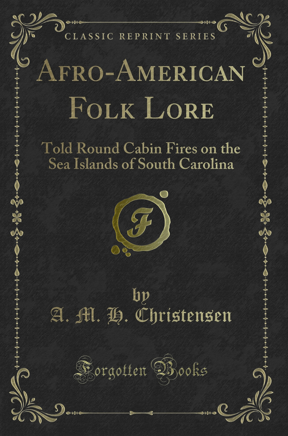 Afro-American Folk Lore: Told Round Cabin Fires on the Sea Islands of South Carolina (Classic Reprint)