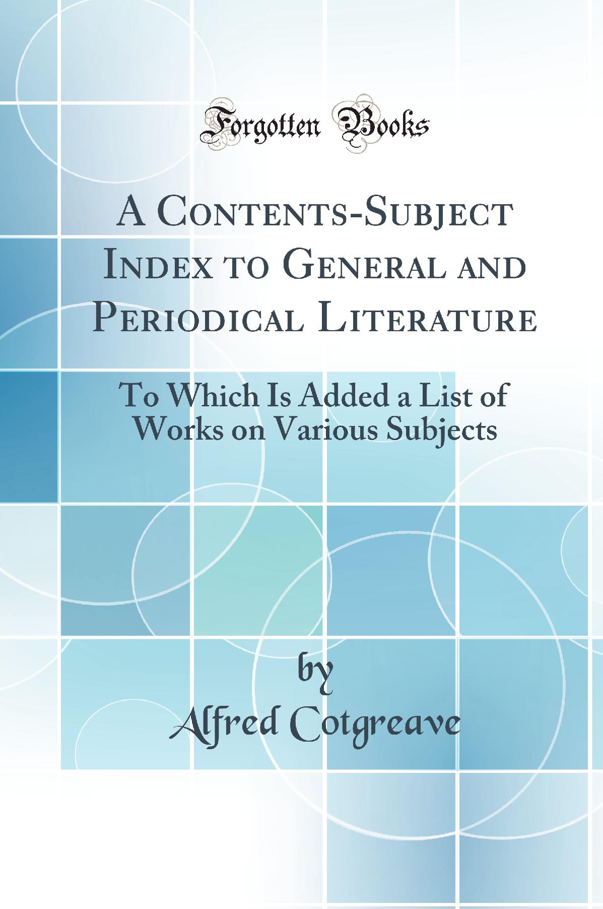 A Contents-Subject Index to General and Periodical Literature: To Which Is Added a List of Works on Various Subjects (Classic Reprint)