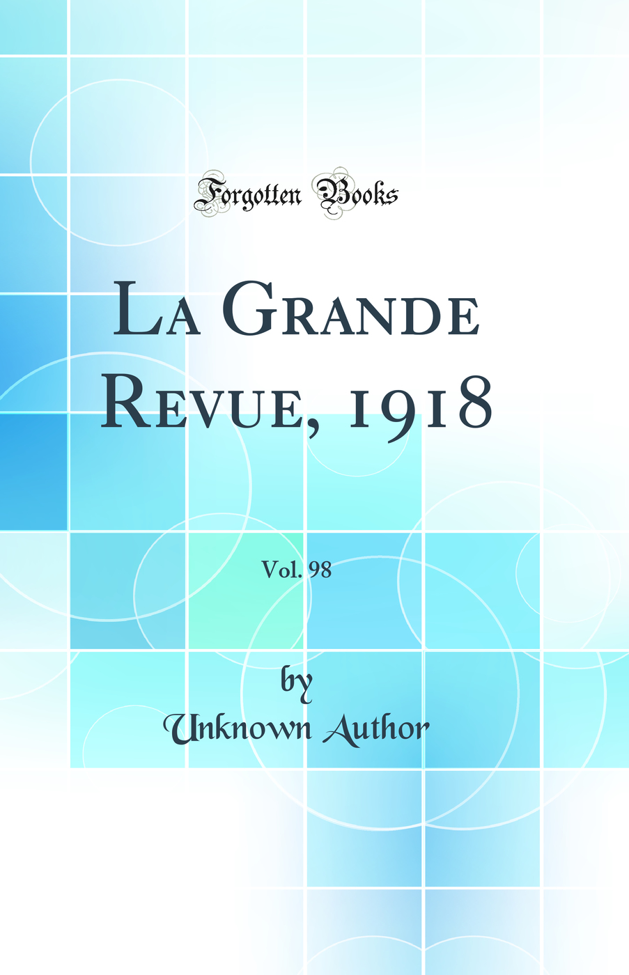 La Grande Revue, 1918, Vol. 98 (Classic Reprint)