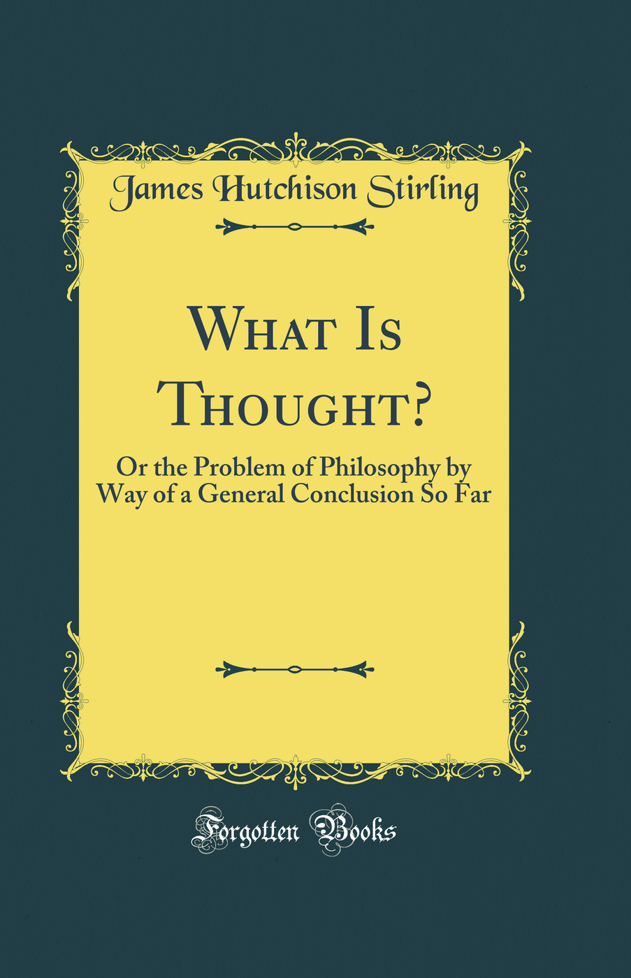 What Is Thought?: Or the Problem of Philosophy by Way of a General Conclusion So Far (Classic Reprint)