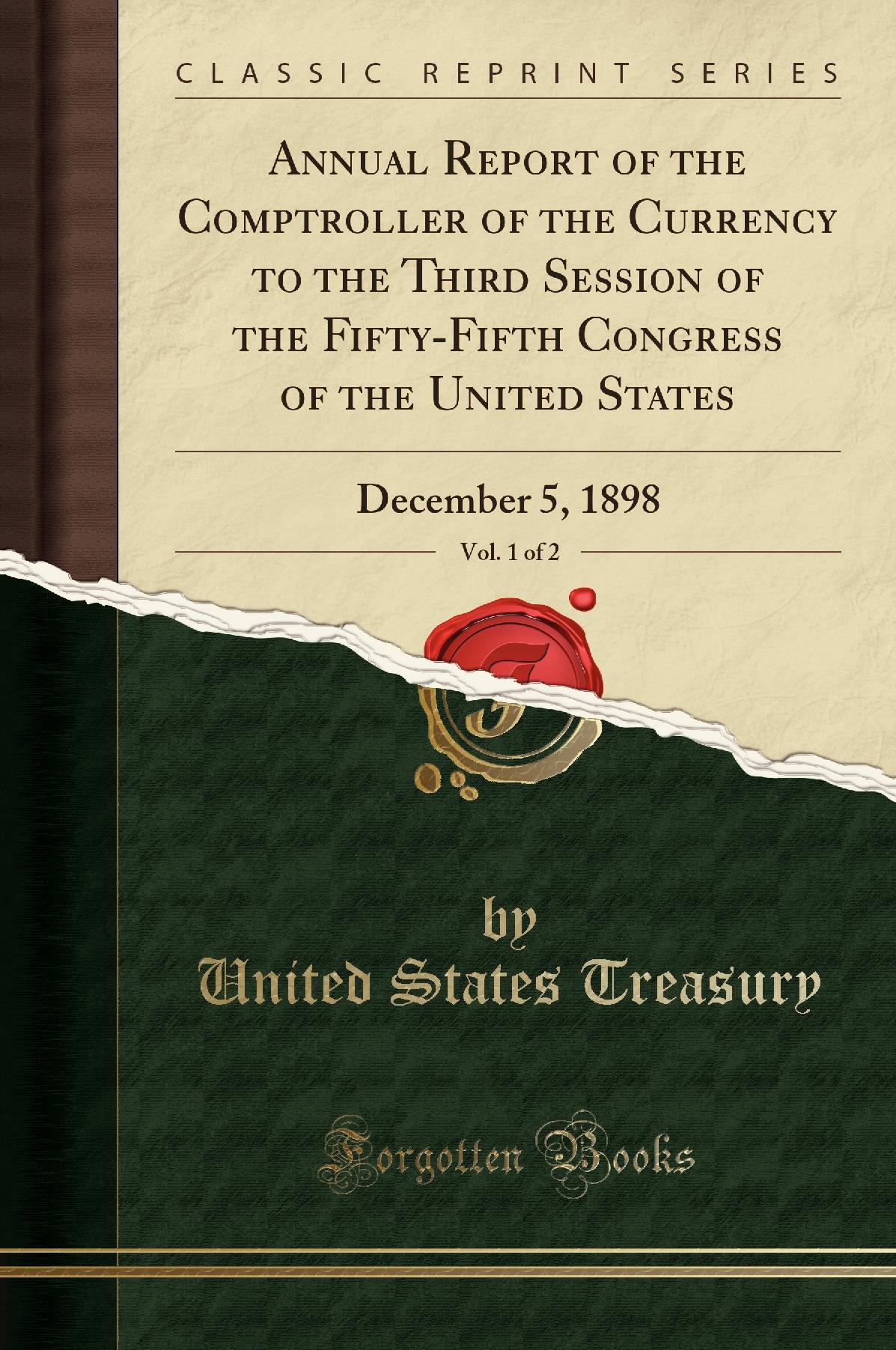 Annual Report of the Comptroller of the Currency to the Third Session of the Fifty-Fifth Congress of the United States, Vol. 1 of 2: December 5, 1898 (Classic Reprint)