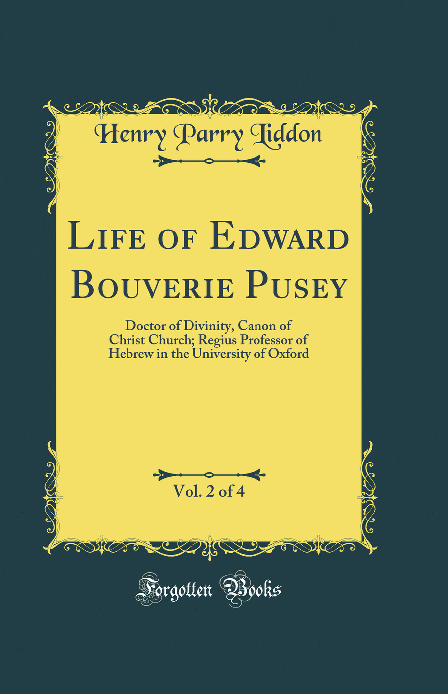Life of Edward Bouverie Pusey, Vol. 2 of 4: Doctor of Divinity, Canon of Christ Church; Regius Professor of Hebrew in the University of Oxford (Classic Reprint)