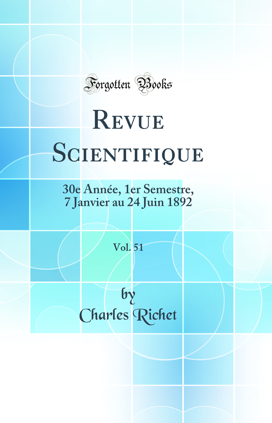 Revue Scientifique, Vol. 51: 30e Année, 1er Semestre, 7 Janvier au 24 Juin 1892 (Classic Reprint)