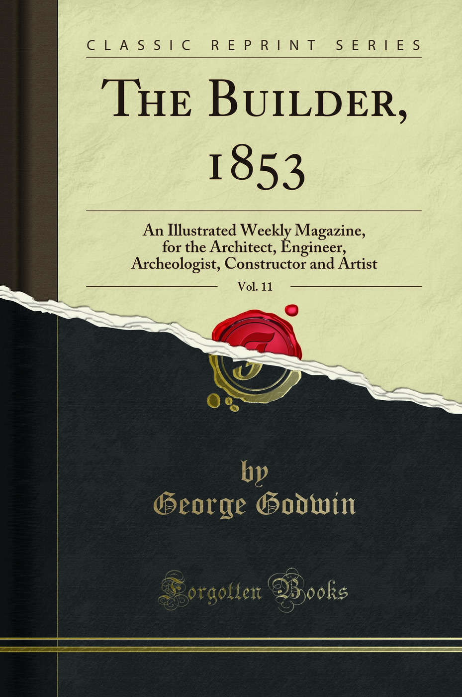 The Builder, 1853, Vol. 11: An Illustrated Weekly Magazine, for the Architect, Engineer, Archeologist, Constructor and Artist (Classic Reprint)