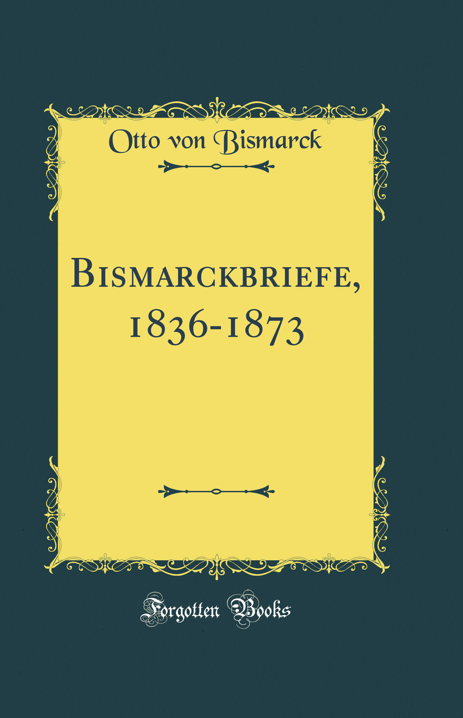Bismarckbriefe 1836-1873 (Classic Reprint)