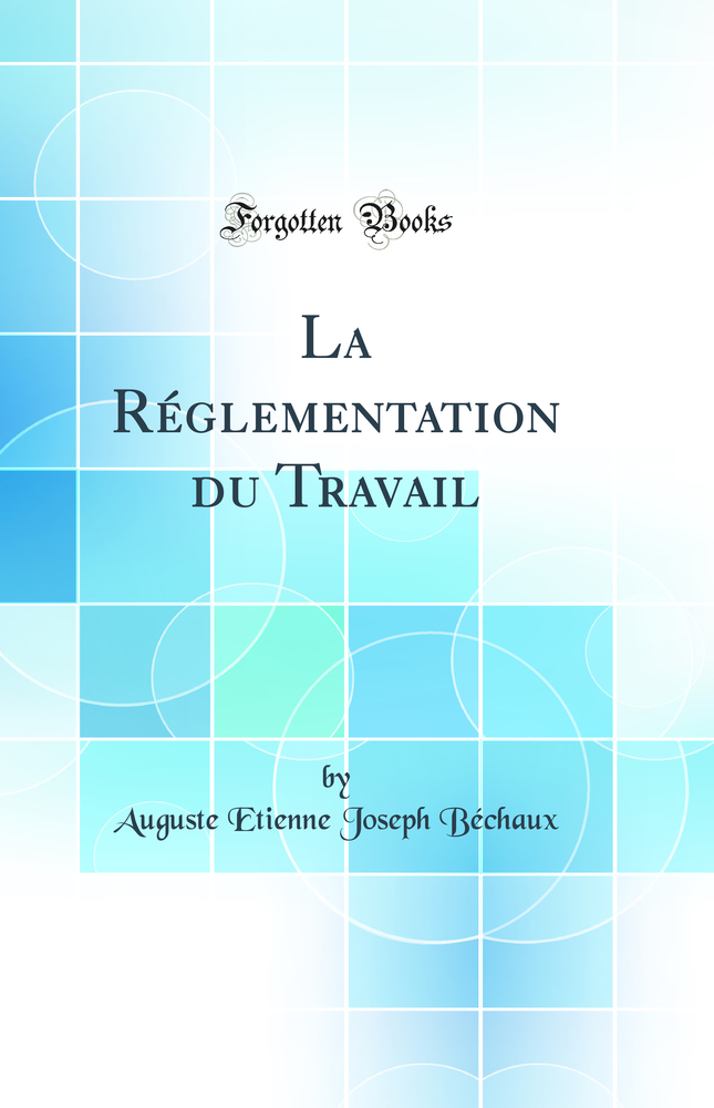 La Réglementation du Travail (Classic Reprint)