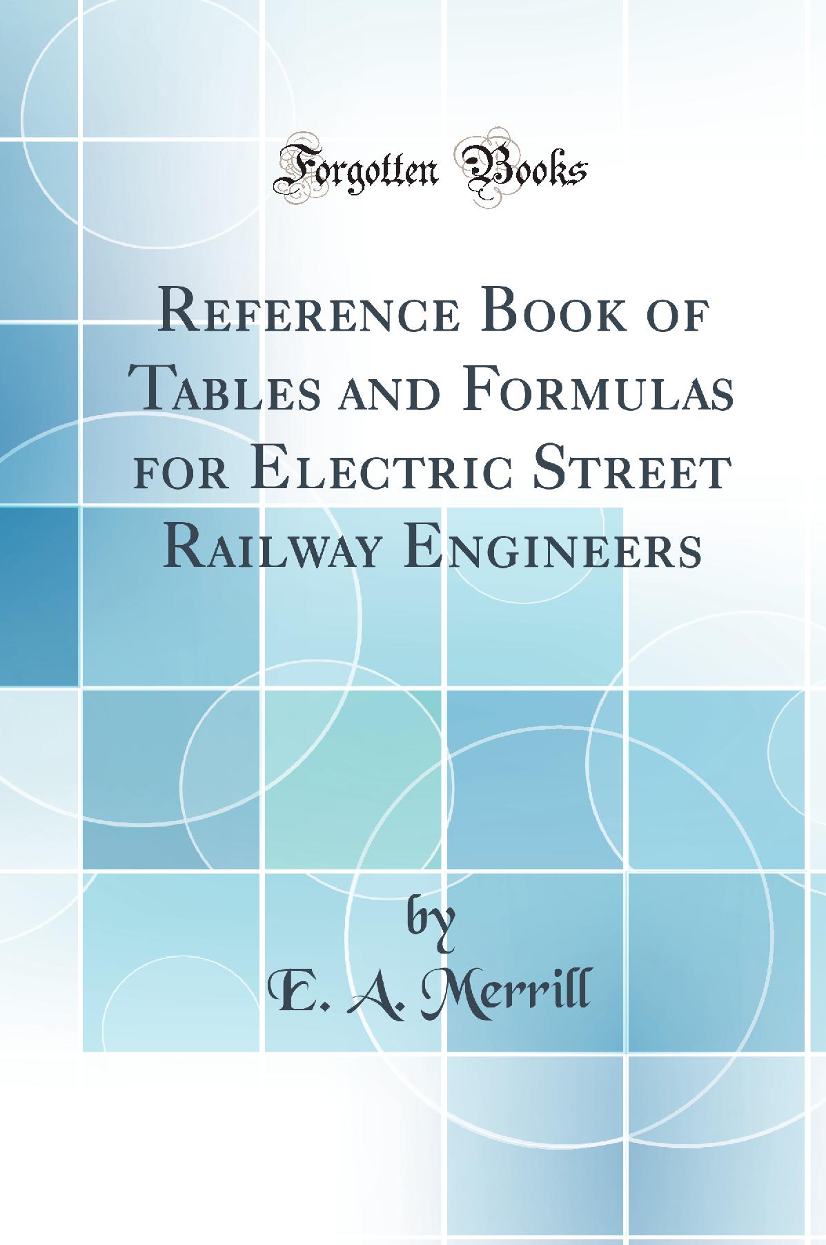 Reference Book of Tables and Formulas for Electric Street Railway Engineers (Classic Reprint)
