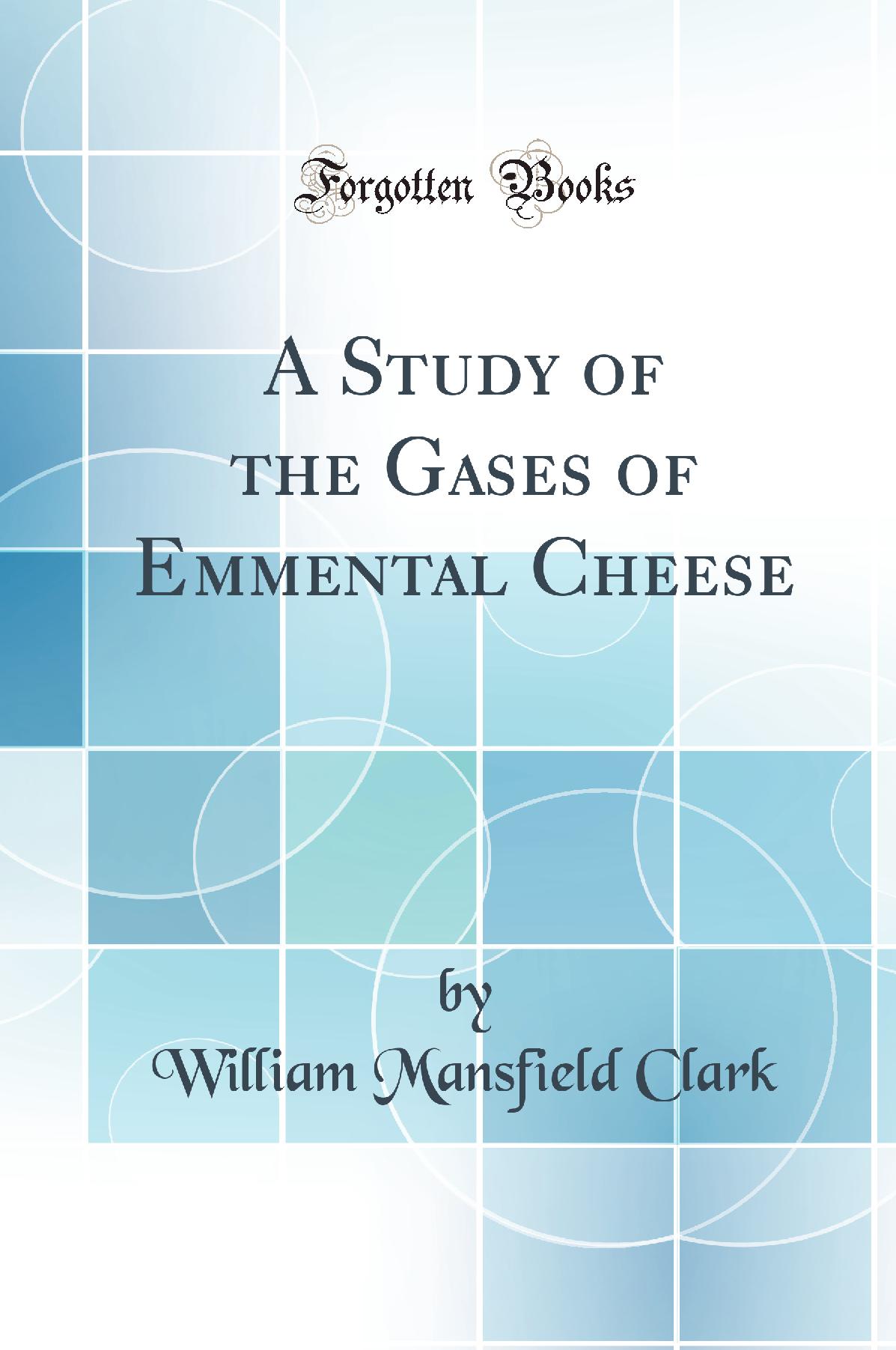 A Study of the Gases of Emmental Cheese (Classic Reprint)