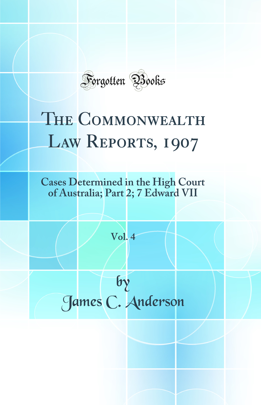 The Commonwealth Law Reports, 1907, Vol. 4: Cases Determined in the High Court of Australia; Part 2; 7 Edward VII (Classic Reprint)