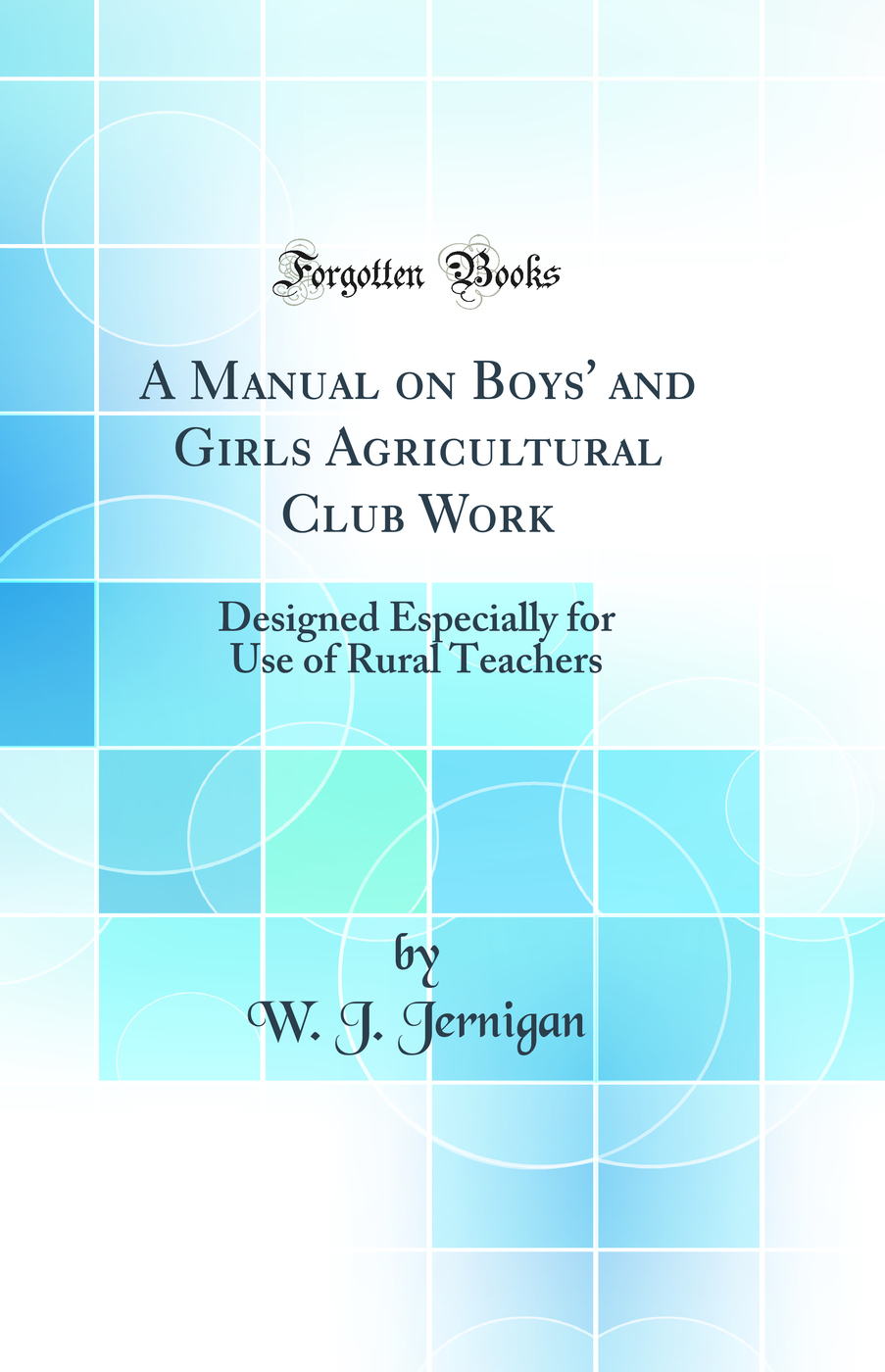 A Manual on Boys' and Girls Agricultural Club Work: Designed Especially for Use of Rural Teachers (Classic Reprint)