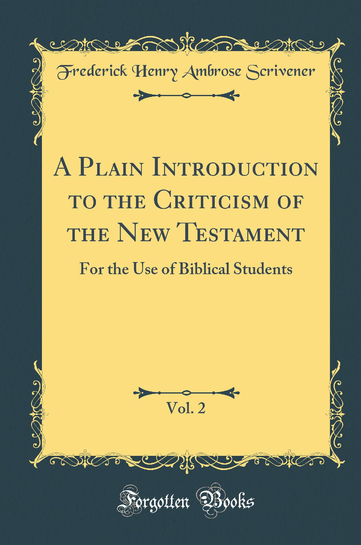 A Plain Introduction to the Criticism of the New Testament, Vol. 2: For the Use of Biblical Students (Classic Reprint)