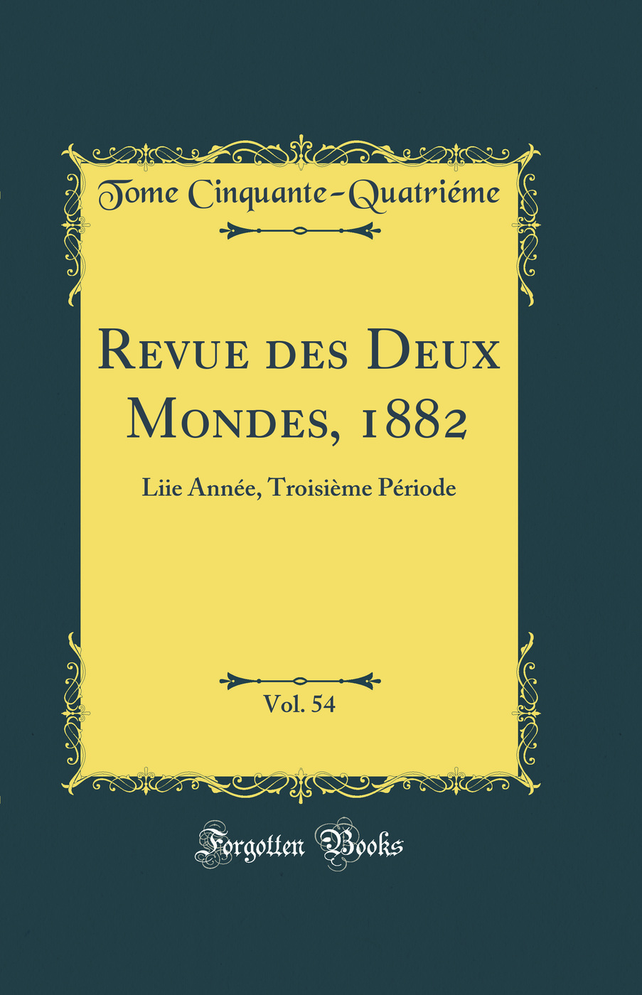 Revue des Deux Mondes, 1882, Vol. 54: Liie Année, Troisième Période (Classic Reprint)
