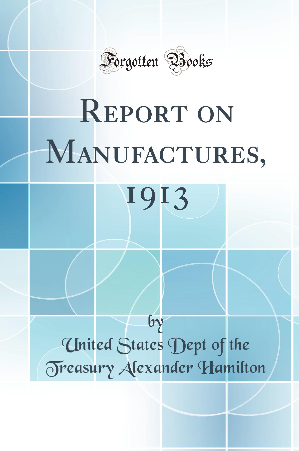 Report on Manufactures, 1913 (Classic Reprint)