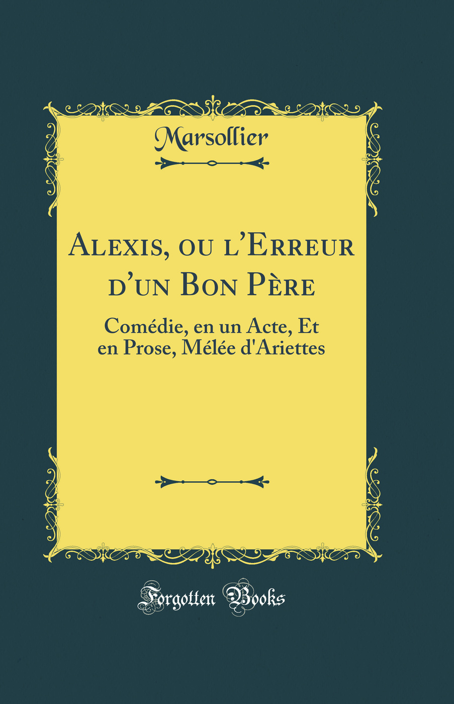 Alexis, ou l''Erreur d''un Bon Père: Comédie, en un Acte, Et en Prose, Mélée d''Ariettes (Classic Reprint)