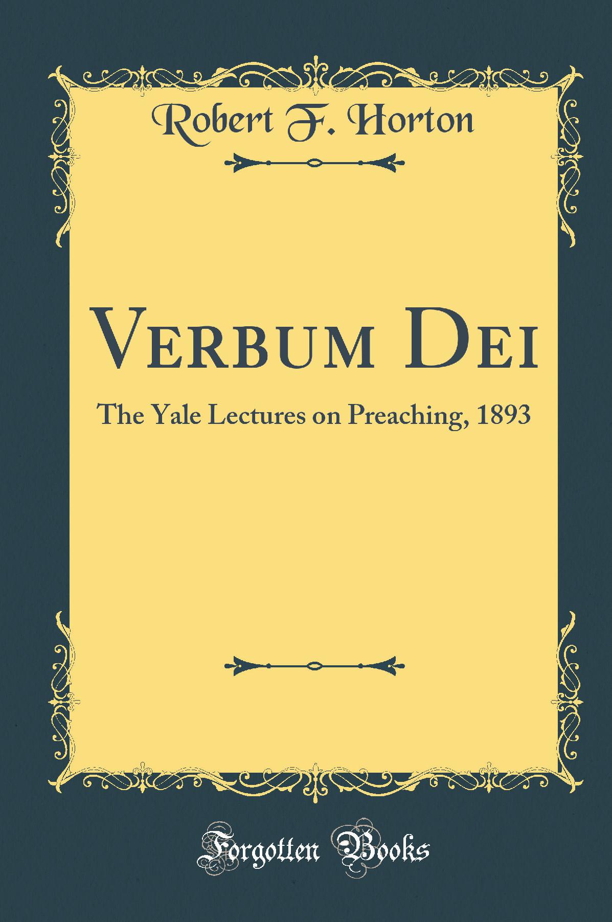 Verbum Dei: The Yale Lectures on Preaching, 1893 (Classic Reprint)