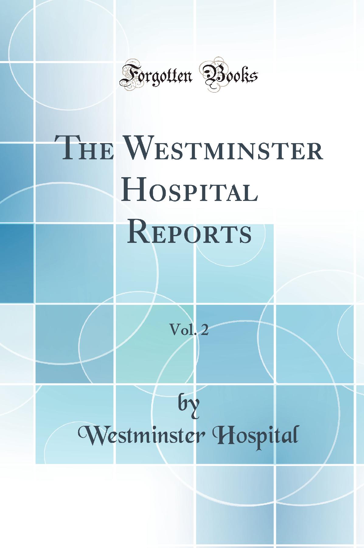 The Westminster Hospital Reports, Vol. 2 (Classic Reprint)