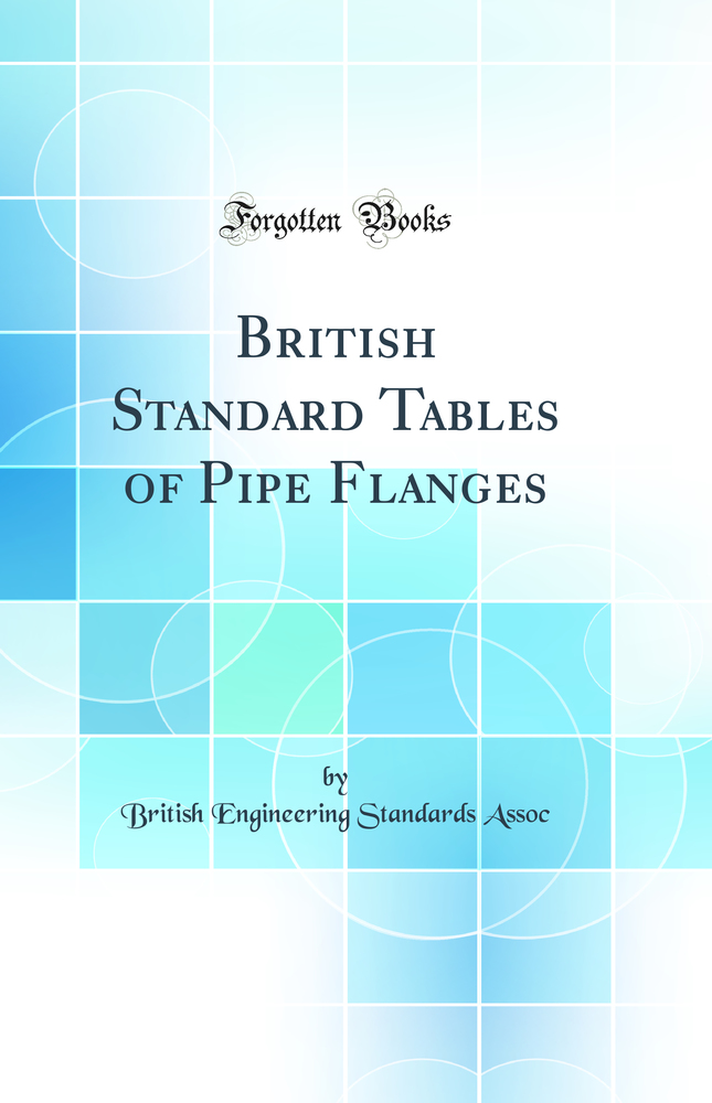 British Standard Tables of Pipe Flanges (Classic Reprint)