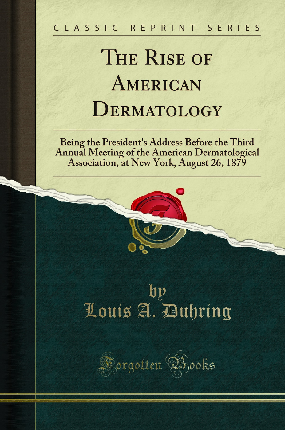 The Rise of American Dermatology: Being the President's Address Before the Third Annual Meeting of the American Dermatological Association, at New York, August 26, 1879 (Classic Reprint)