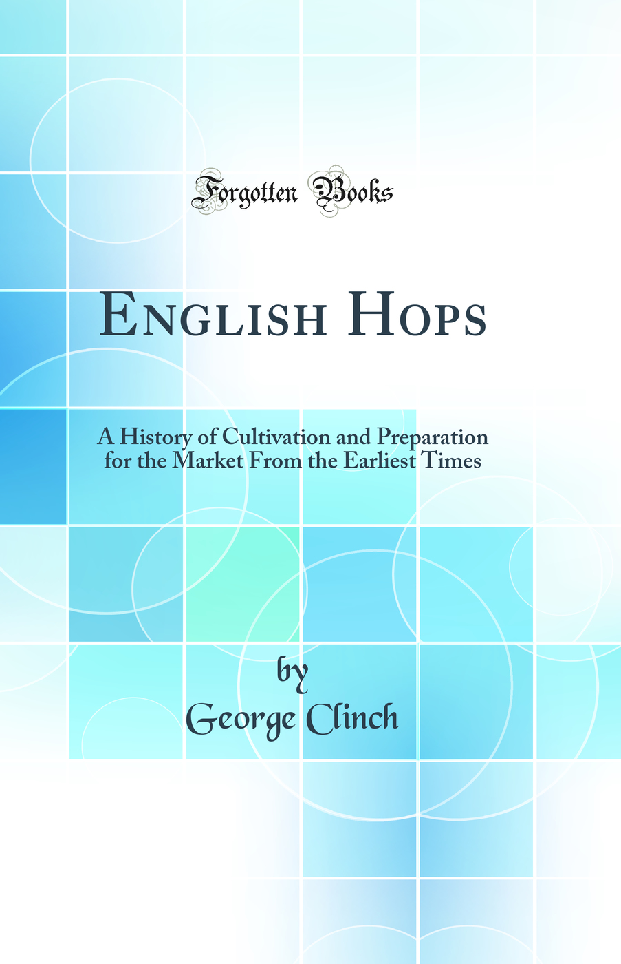 English Hops: A History of Cultivation and Preparation for the Market From the Earliest Times (Classic Reprint)