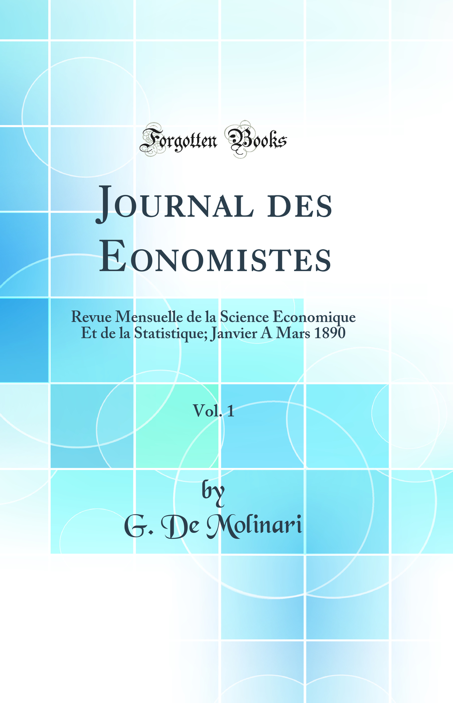 Journal des Economistes, Vol. 1: Revue Mensuelle de la Science Économique Et de la Statistique; Janvier A Mars 1890 (Classic Reprint)