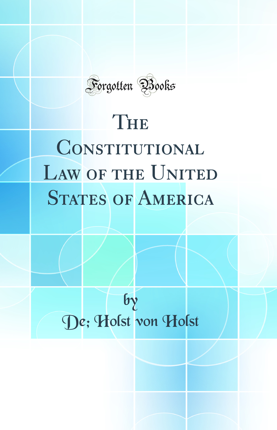 The Constitutional Law of the United States of America (Classic Reprint)