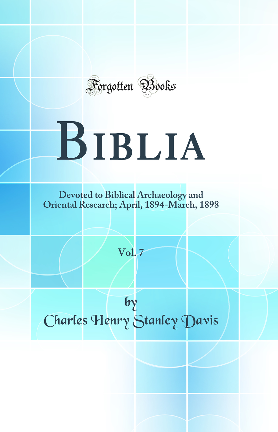 Biblia, Vol. 7: Devoted to Biblical Archaeology and Oriental Research; April, 1894-March, 1898 (Classic Reprint)