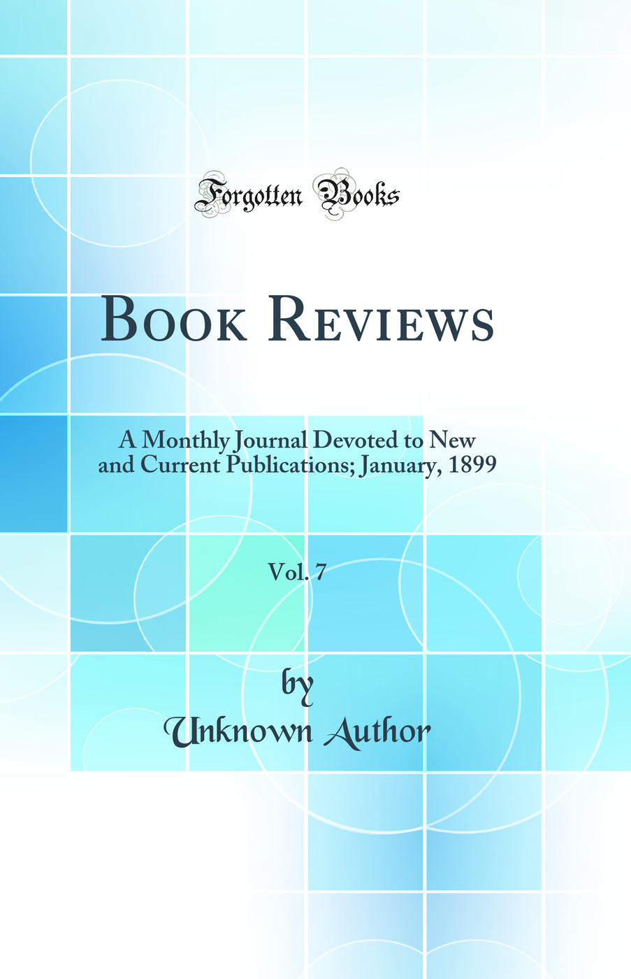 Book Reviews, Vol. 7: A Monthly Journal Devoted to New and Current Publications; January, 1899 (Classic Reprint)