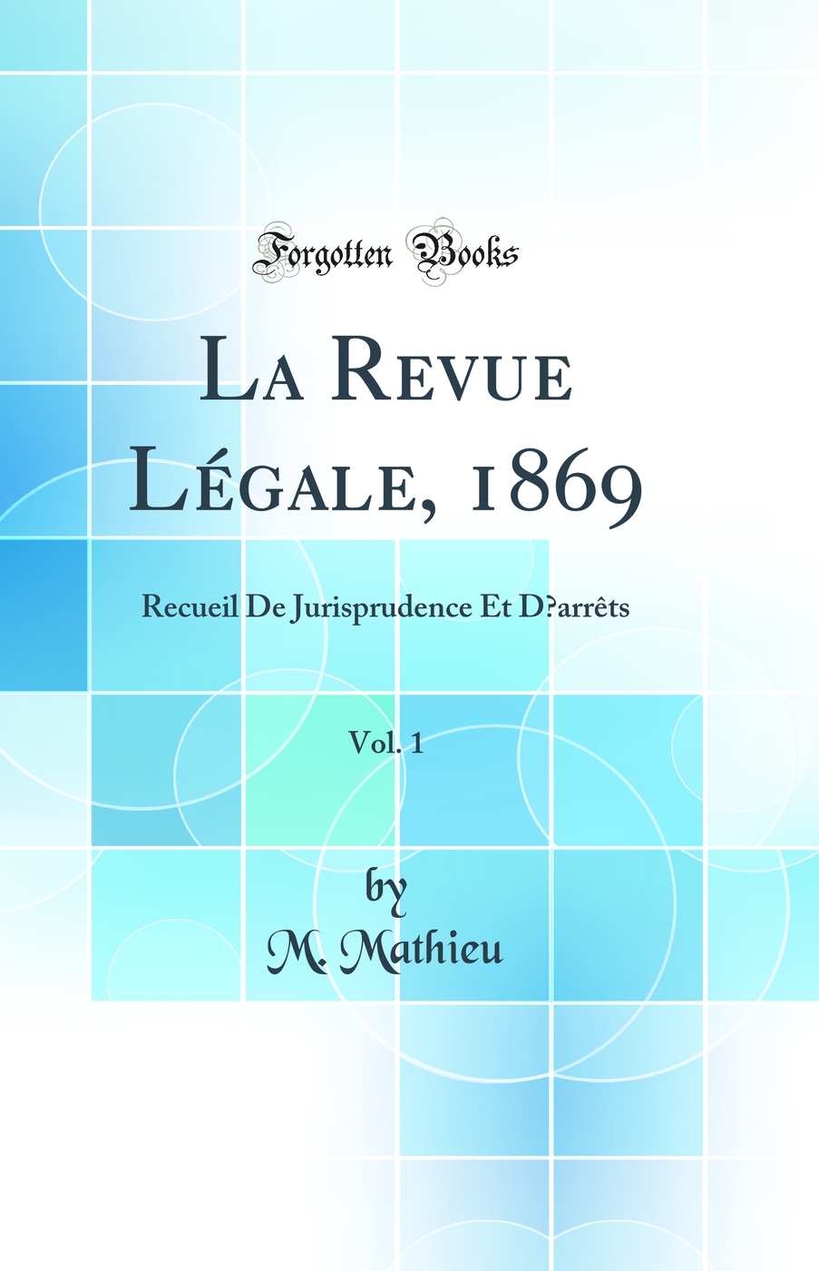 La Revue Légale, 1869, Vol. 1: Recueil De Jurisprudence Et D’arrêts (Classic Reprint)