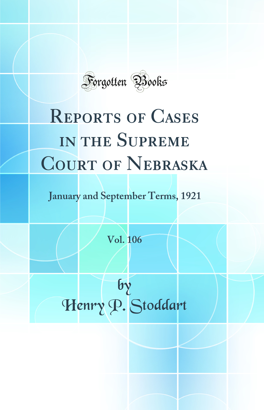Reports of Cases in the Supreme Court of Nebraska, Vol. 106: January and September Terms, 1921 (Classic Reprint)