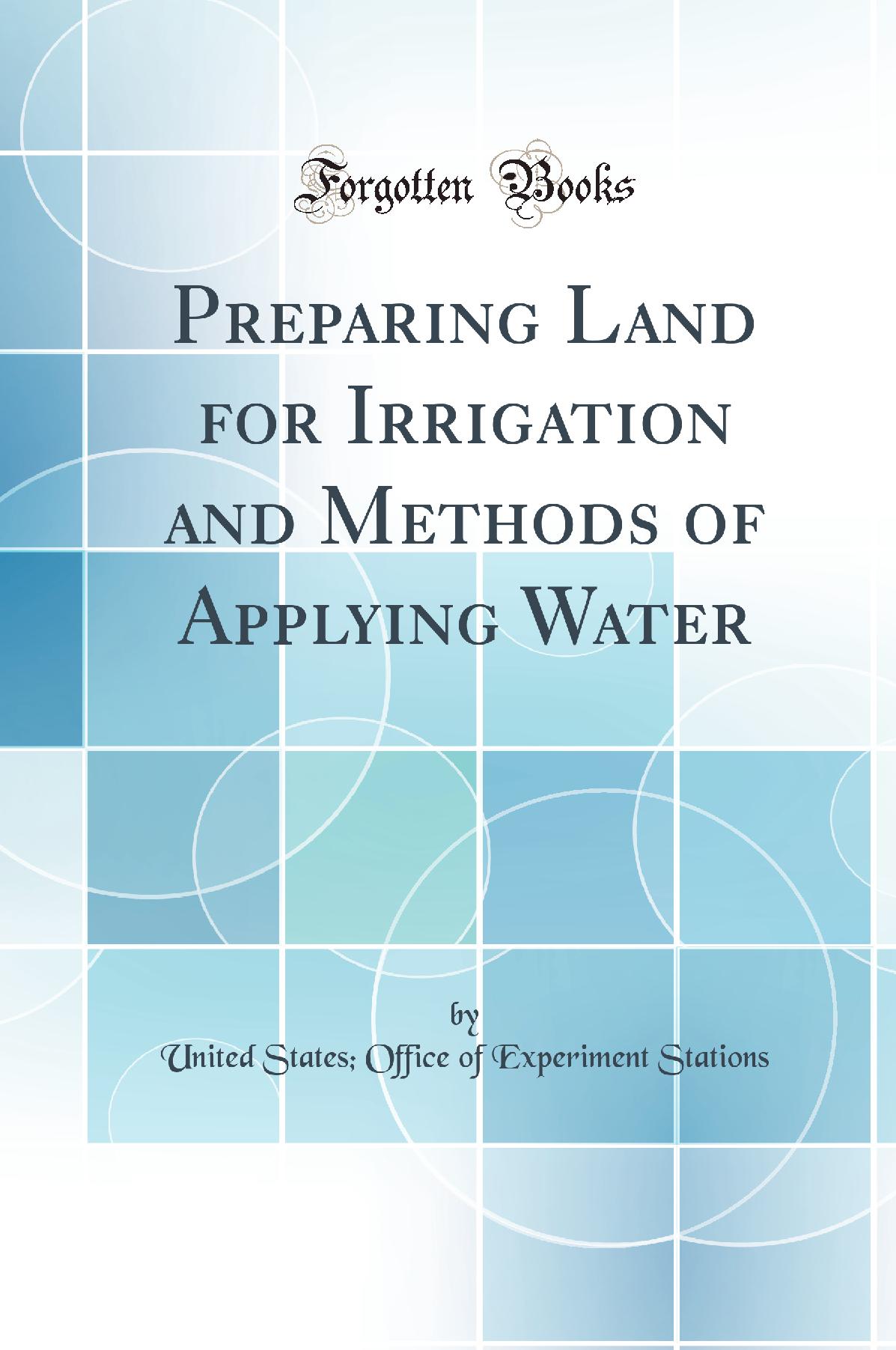 Preparing Land for Irrigation and Methods of Applying Water (Classic Reprint)