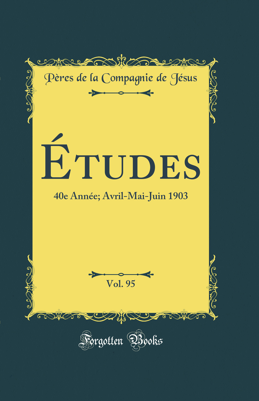 Études, Vol. 95: 40e Année; Avril-Mai-Juin 1903 (Classic Reprint)