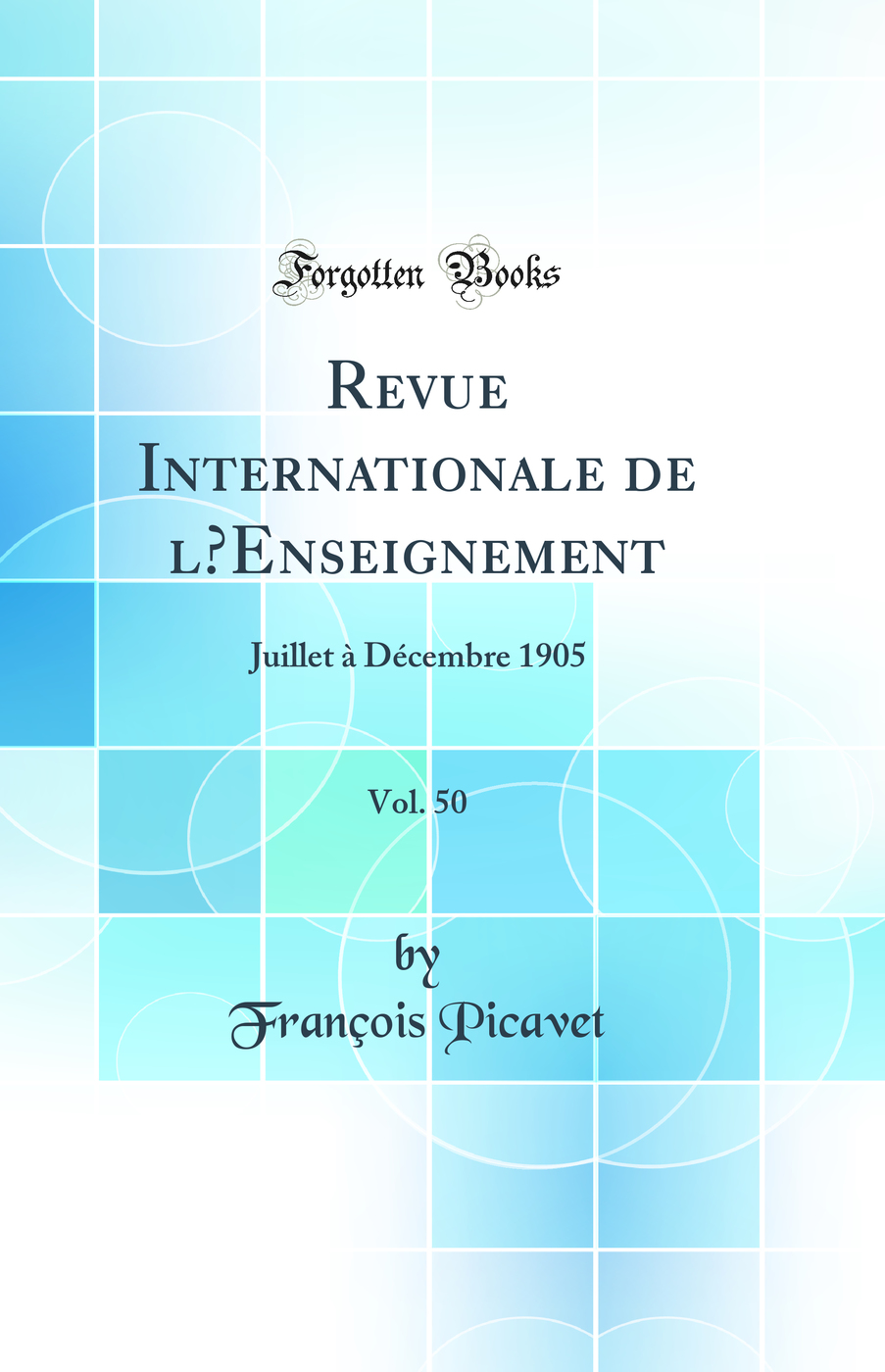 Revue Internationale de l’Enseignement, Vol. 50: Juillet à Décembre 1905 (Classic Reprint)