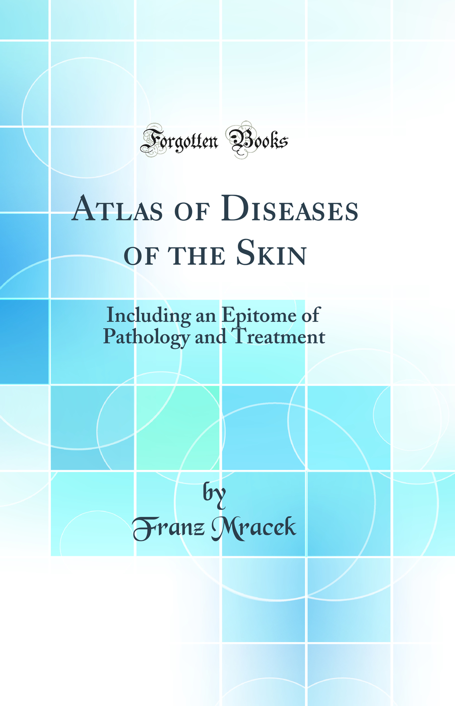 Atlas of Diseases of the Skin: Including an Epitome of Pathology and Treatment (Classic Reprint)