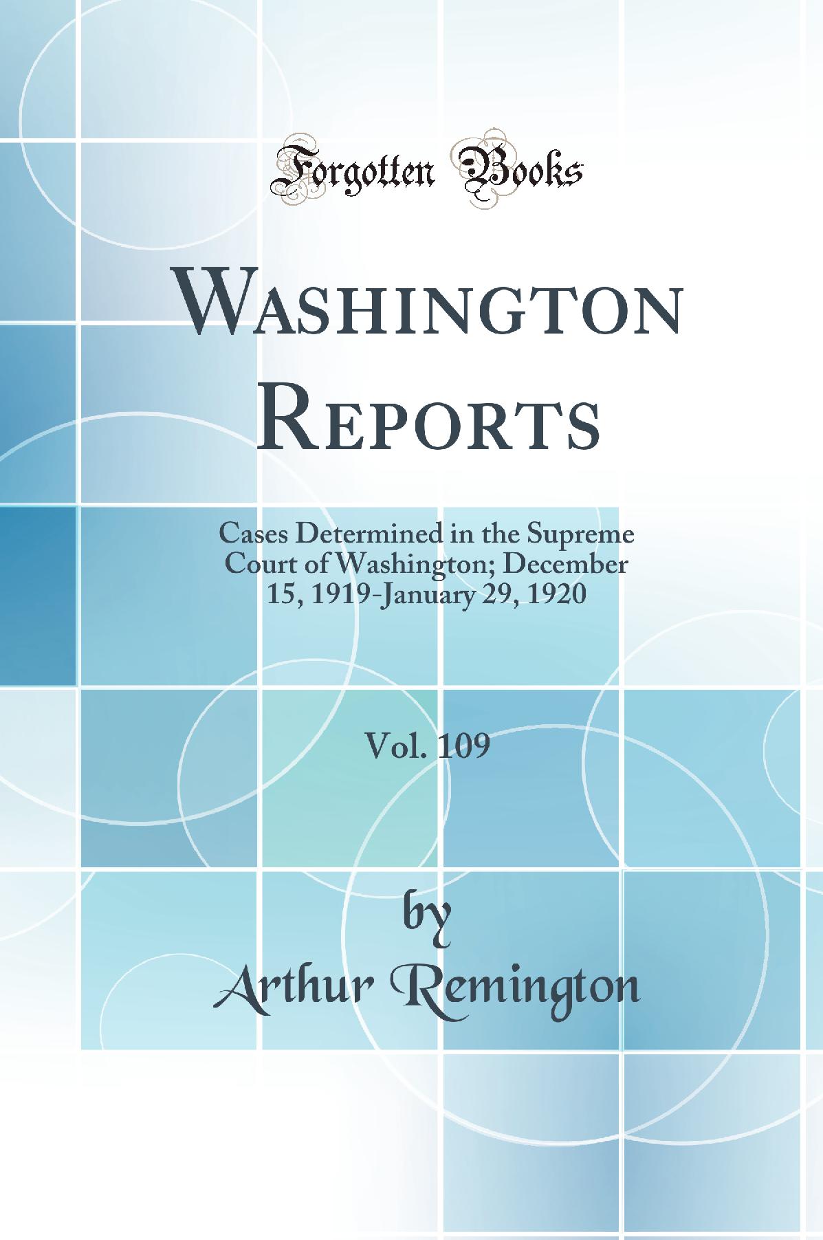 Washington Reports, Vol. 109: Cases Determined in the Supreme Court of Washington; December 15, 1919-January 29, 1920 (Classic Reprint)