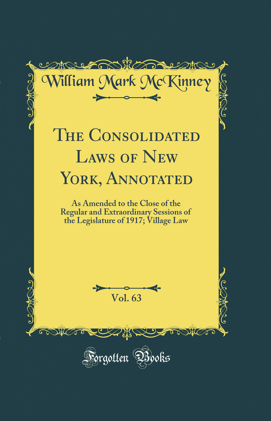 The Consolidated Laws of New York, Annotated, Vol. 63: As Amended to the Close of the Regular and Extraordinary Sessions of the Legislature of 1917; Village Law (Classic Reprint)