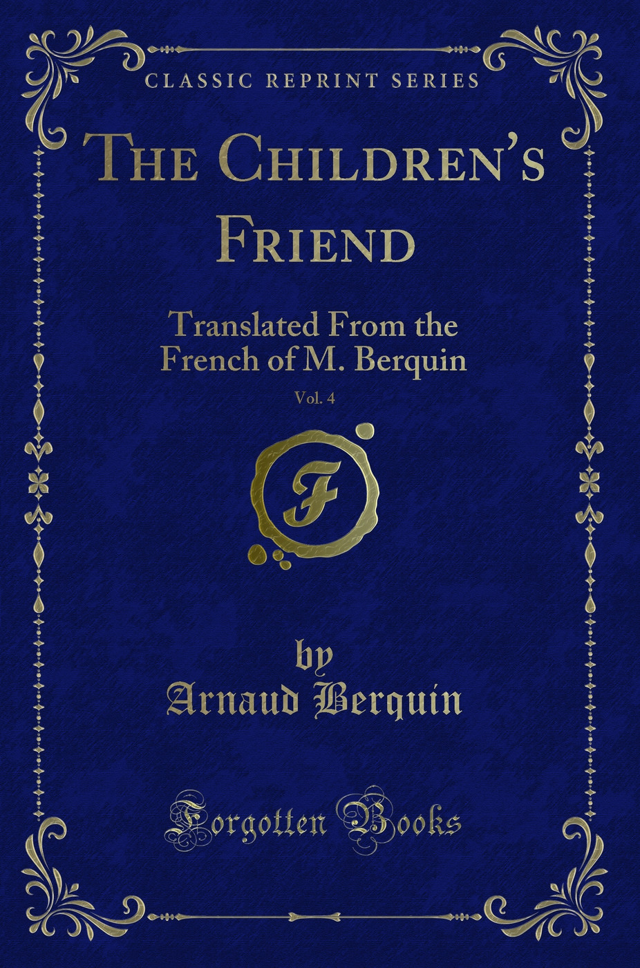 The Children's Friend, Vol. 4: Translated From the French of M. Berquin (Classic Reprint)