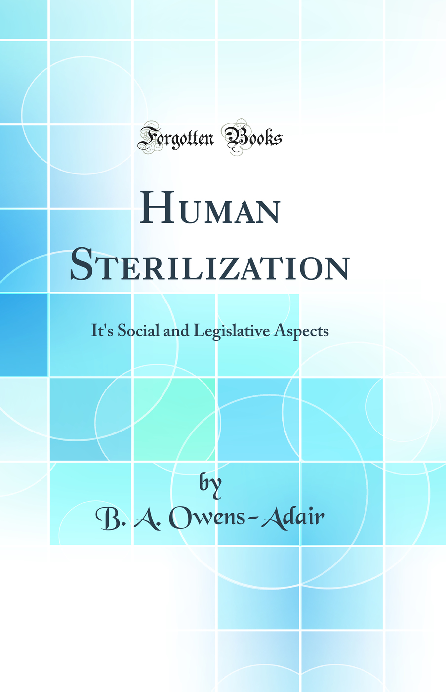 Human Sterilization: It's Social and Legislative Aspects (Classic Reprint)