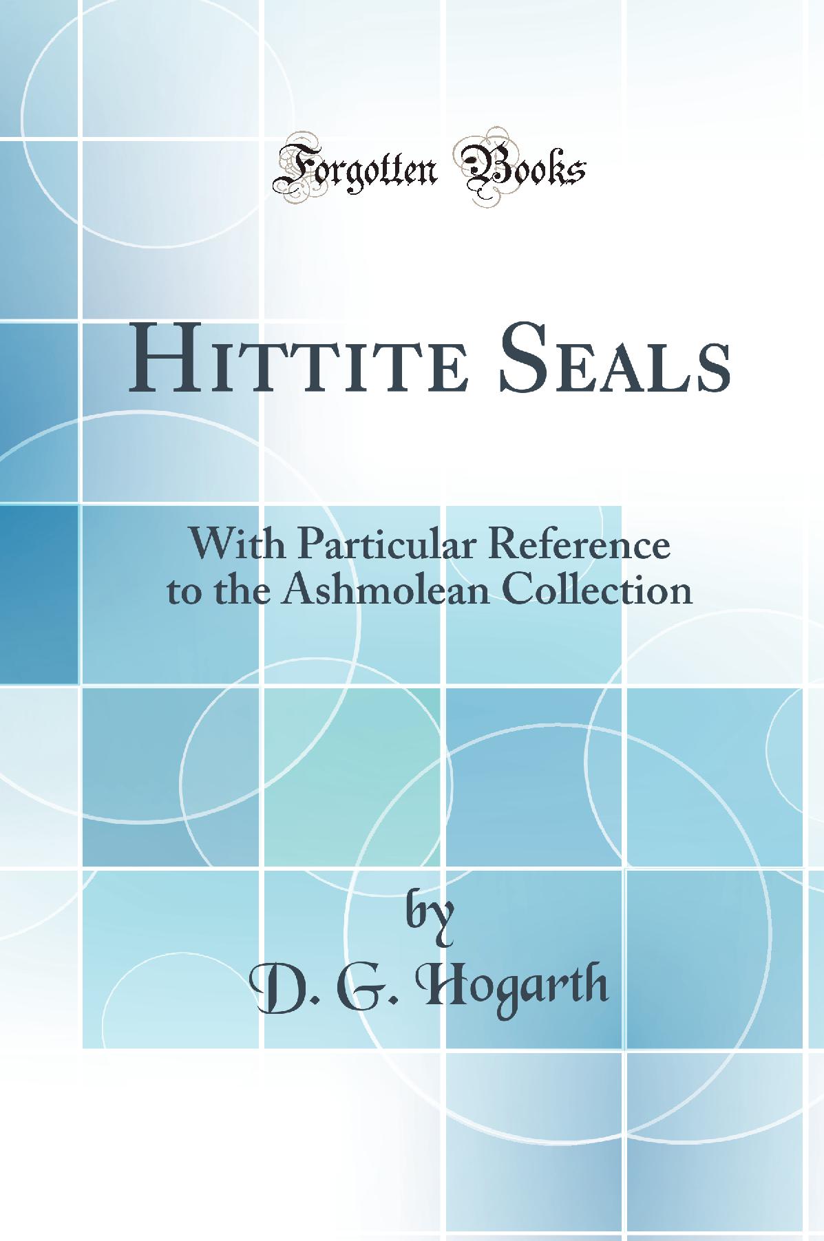 Hittite Seals: With Particular Reference to the Ashmolean Collection (Classic Reprint)
