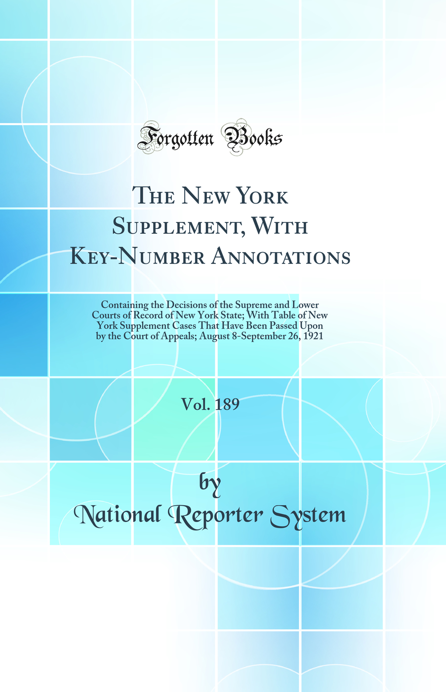 The New York Supplement, With Key-Number Annotations, Vol. 189: Containing the Decisions of the Supreme and Lower Courts of Record of New York State; With Table of New York Supplement Cases That Have Been Passed Upon by the Court of Appeals; August 8-Sept