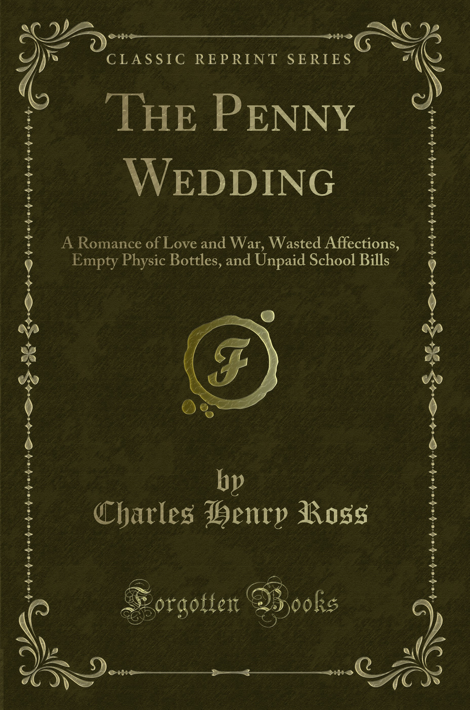 The Penny Wedding: A Romance of Love and War, Wasted Affections, Empty Physic Bottles, and Unpaid School Bills (Classic Reprint)