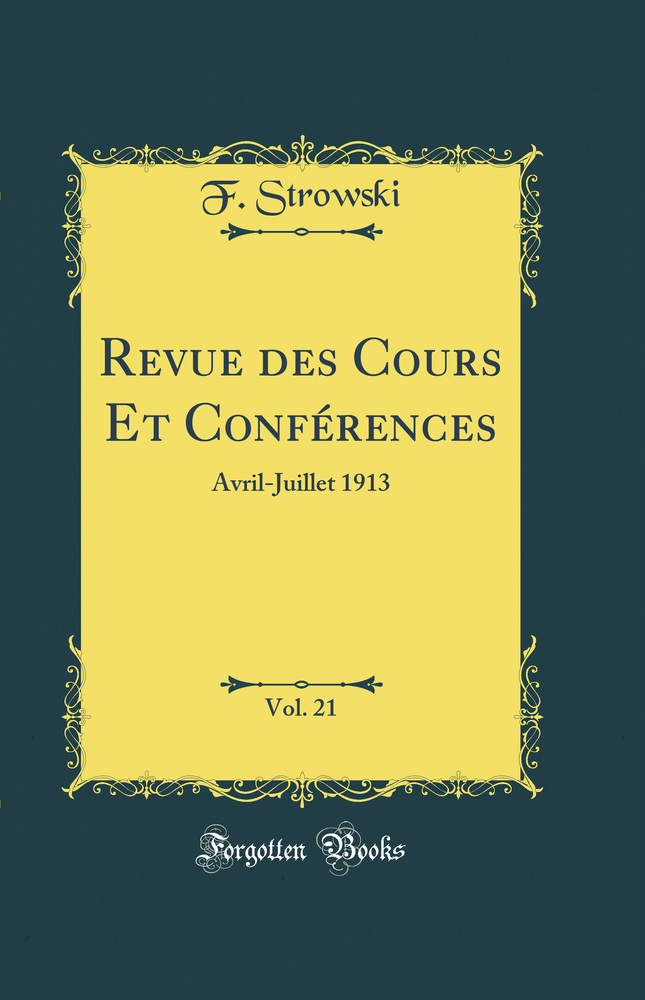 Revue des Cours Et Conférences, Vol. 21: Avril-Juillet 1913 (Classic Reprint)