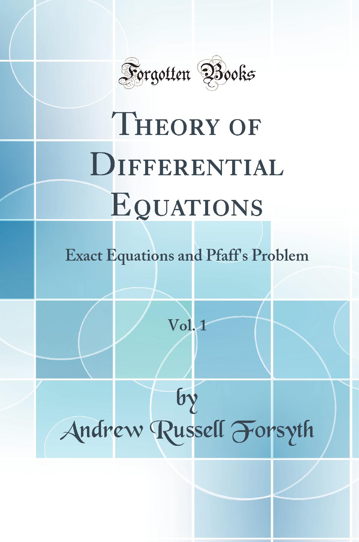 Theory of Differential Equations, Vol. 1: Exact Equations and Pfaff''s Problem (Classic Reprint)