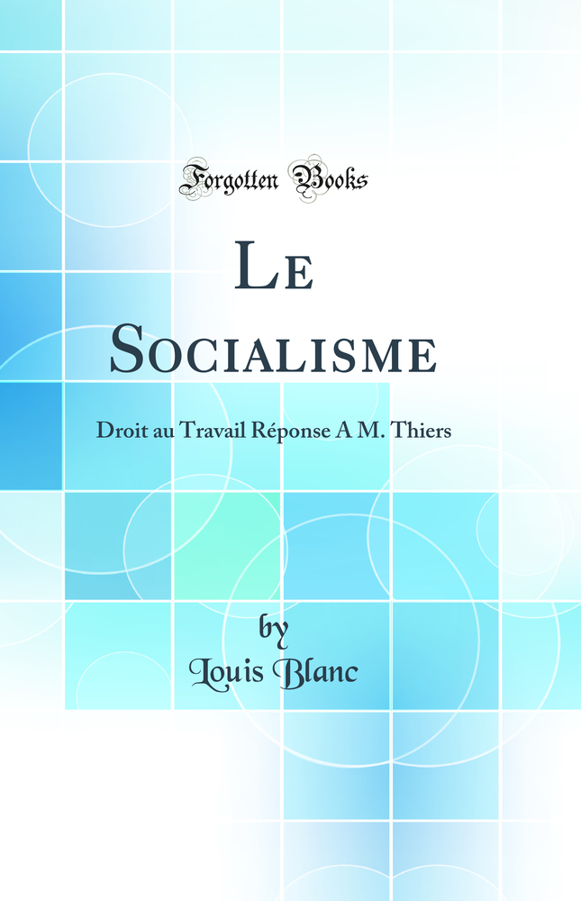 Le Socialisme: Droit au Travail; Réponse À M. Thiers (Classic Reprint)