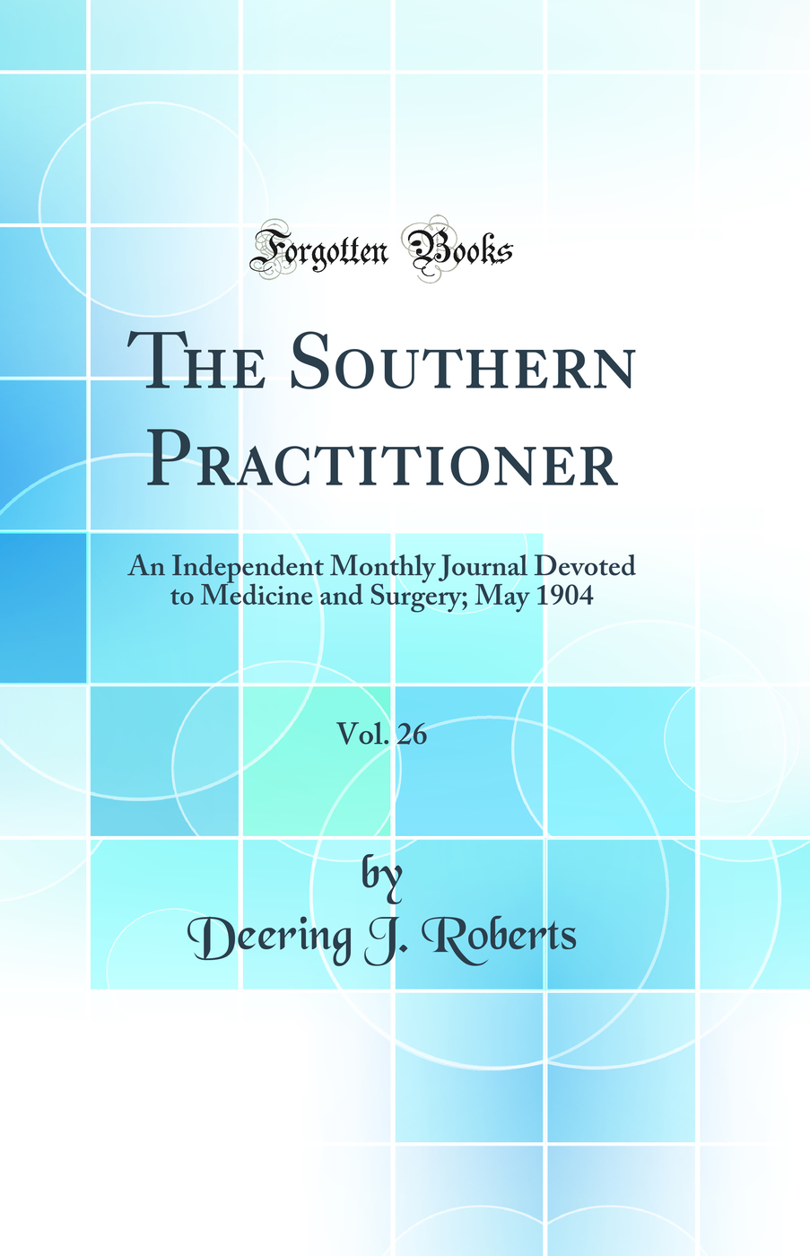 The Southern Practitioner, Vol. 26: An Independent Monthly Journal Devoted to Medicine and Surgery; May 1904 (Classic Reprint)