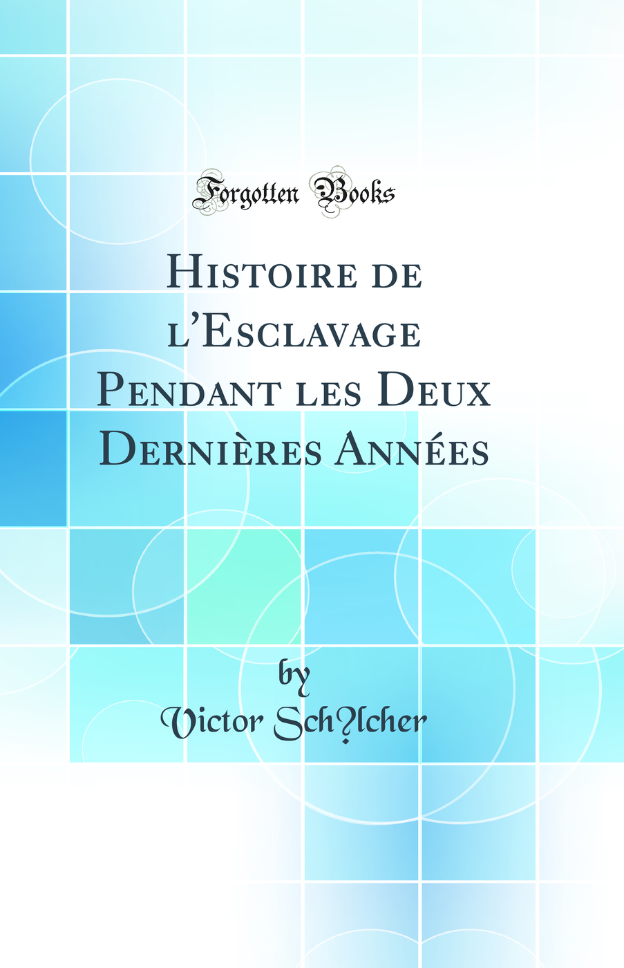 Histoire de l''Esclavage Pendant les Deux Dernières Années (Classic Reprint)