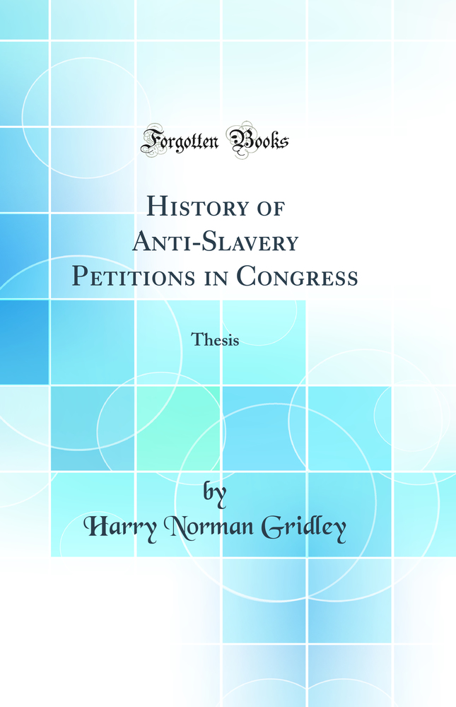 History of Anti-Slavery Petitions in Congress: Thesis (Classic Reprint)