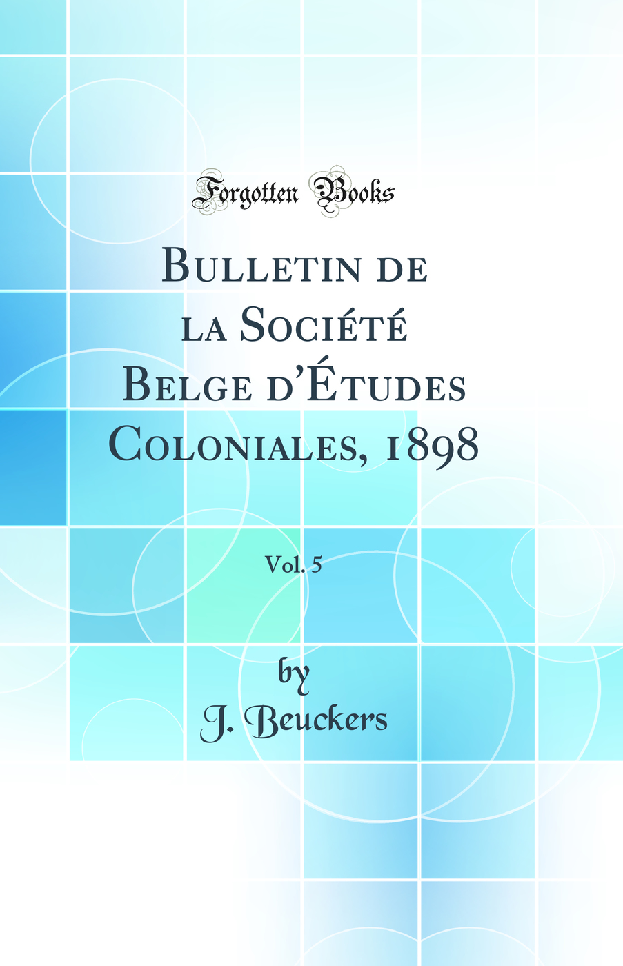 Bulletin de la Société Belge d''Études Coloniales, 1898, Vol. 5 (Classic Reprint)