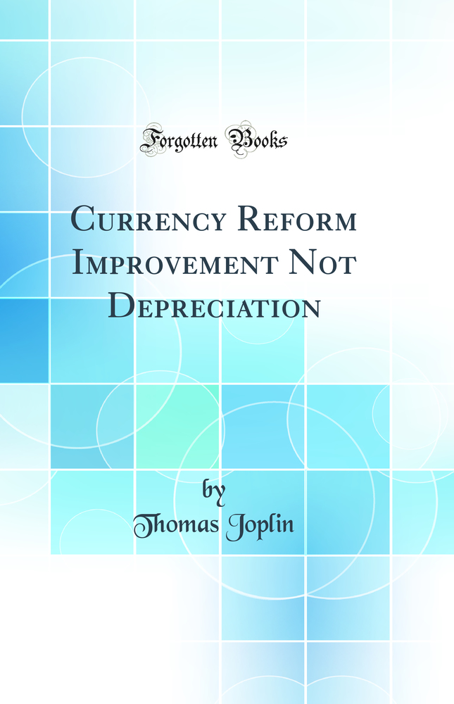 Currency Reform Improvement Not Depreciation (Classic Reprint)