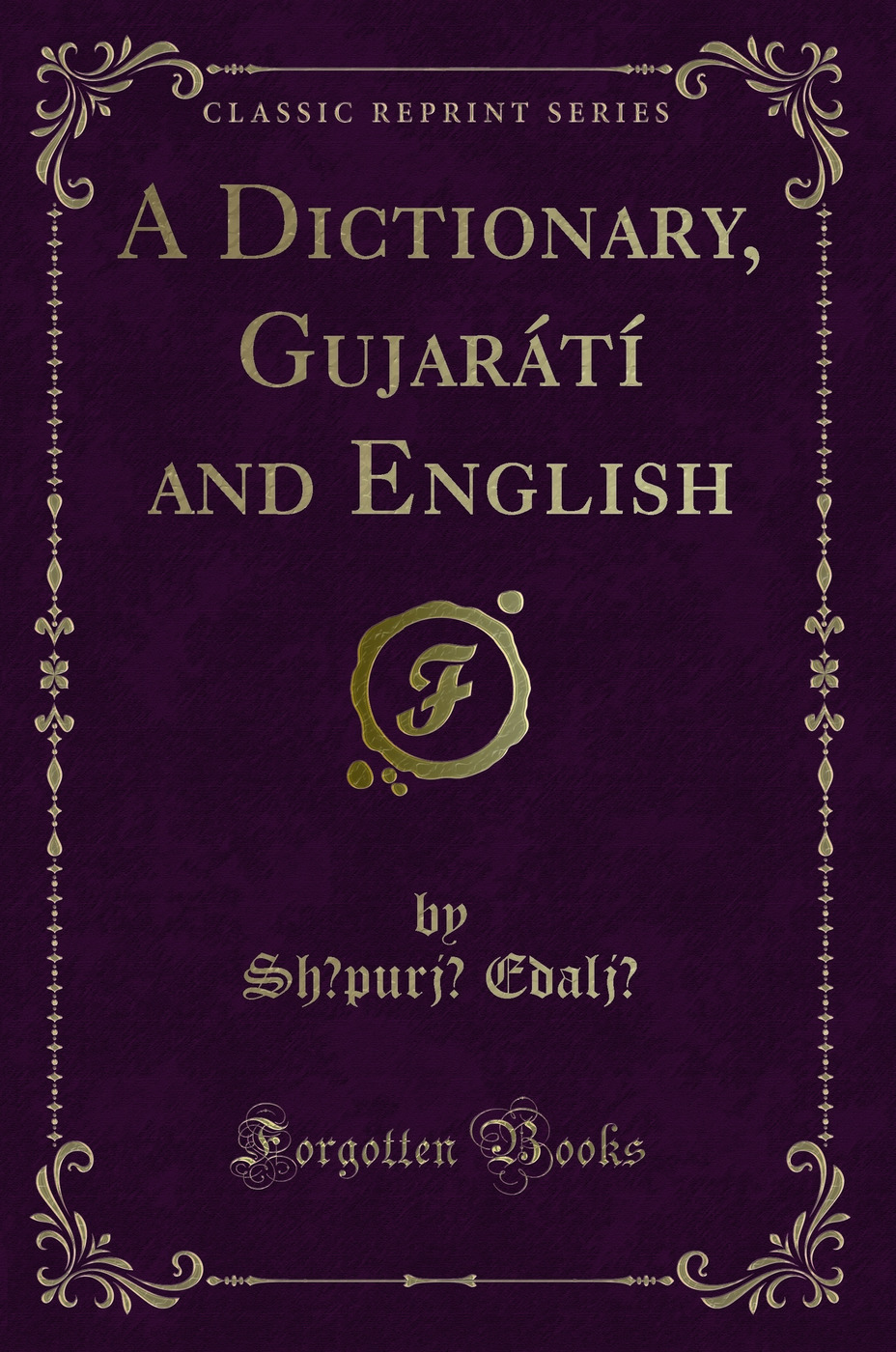 A Dictionary, Gujarátí and English (Classic Reprint)