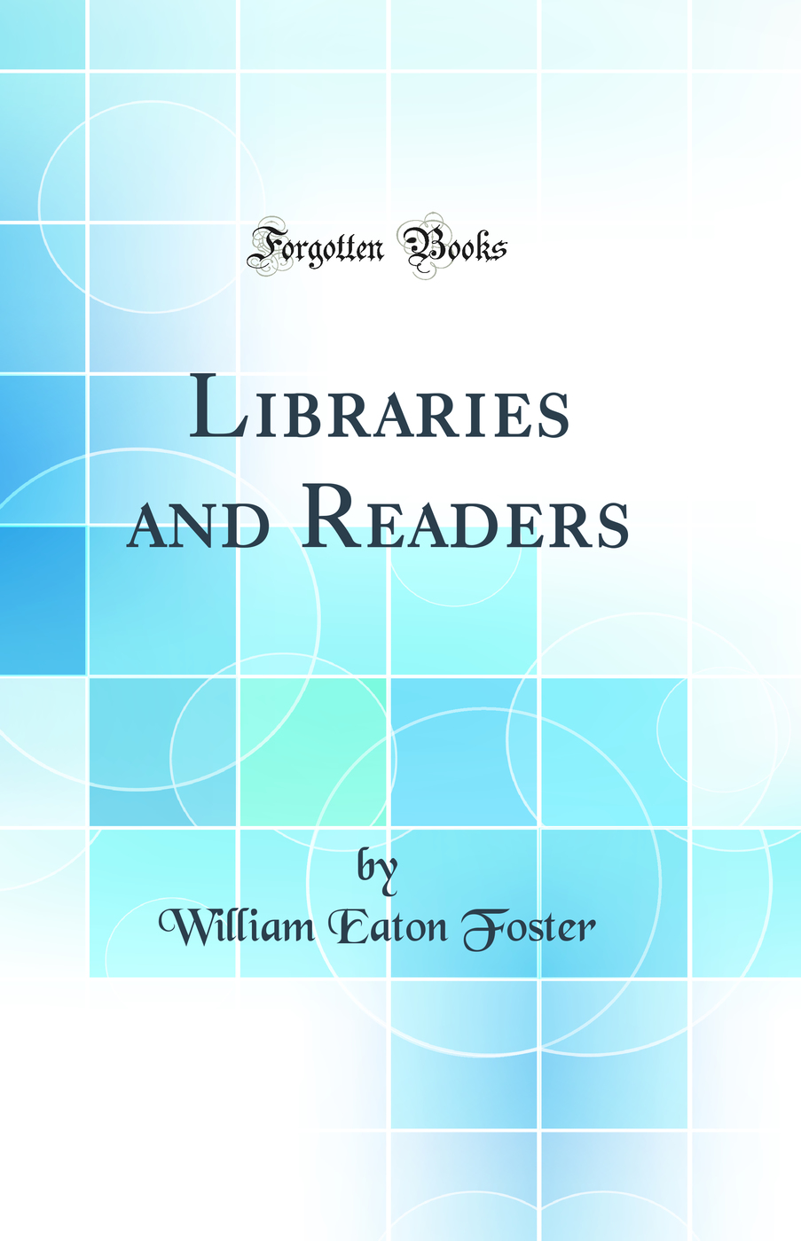 Libraries and Readers (Classic Reprint)